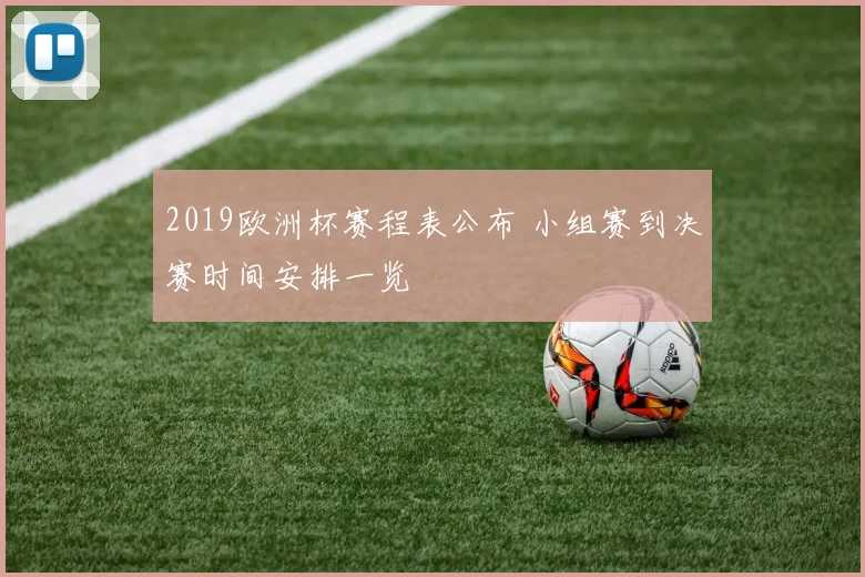 2019欧洲杯赛程表公布 小组赛到决赛时间安排一览