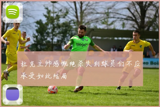 杜克主帅感慨绝杀失利球员们不应承受如此结局