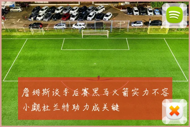 詹姆斯谈季后赛黑马火箭实力不容小觑杜兰特助力成关键